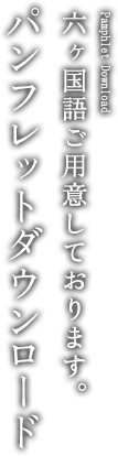 六ヶ国語ご用意しております。パンフレットダウンロード