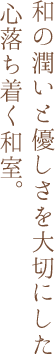 和の潤いと優しさを大切にした心落ち着く和室。