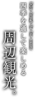 四季を通して楽しめる周辺観光